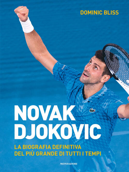 Novak Djokovic. La Biografia Definitiva Del Piu Grande Di Tutti I Tempi Domini