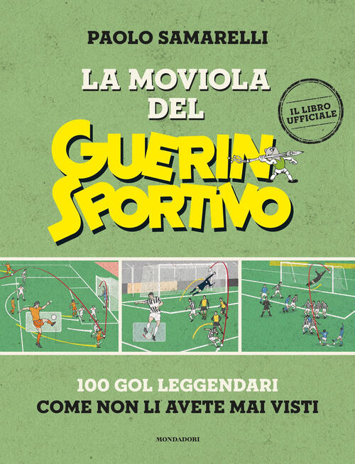 La Moviola Del Guerin Sportivo. 100 Gol Leggendari Come Non Li Avete Mai Visti