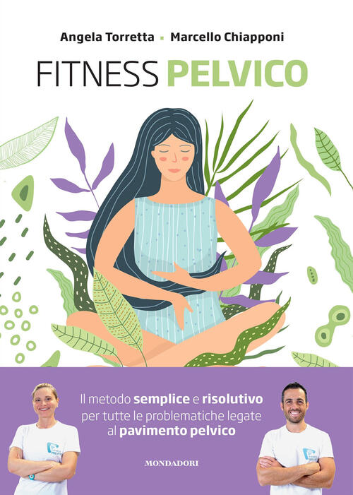 Fitness Pelvico. Il Metodo Semplice E Risolutivo Per Tutte Le Problematiche Le