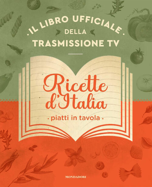 Ricette D'italia. Piatti In Tavola Mondadori Electa 2024