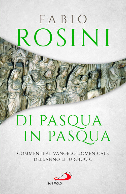 Di Pasqua In Pasqua. Commenti Al Vangelo Domenicale Dell'anno Liturgico C Fabi