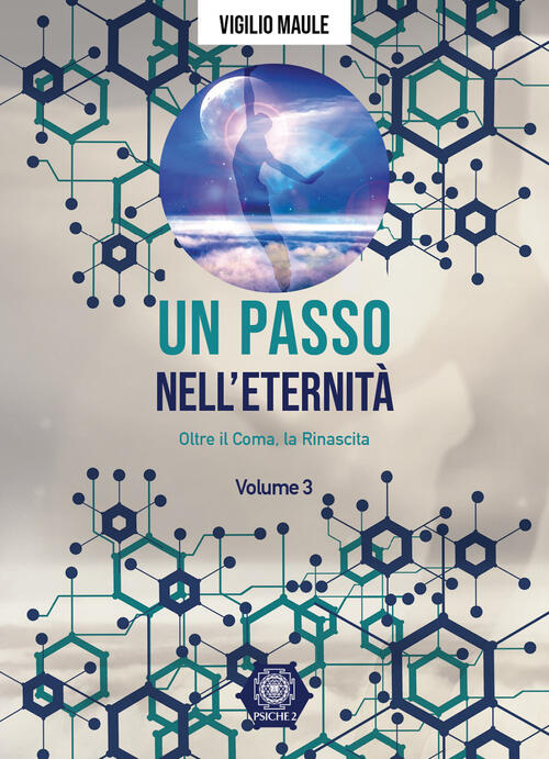 Un Passo Nell'eternita. Vol. 3: Oltre Il Coma, La Rinascita Vigilio Maule Psic