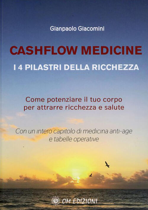 Cashflow Medicine. I 4 Pilastri Della Ricchezza. Come Potenziare Il Tuo Corpo