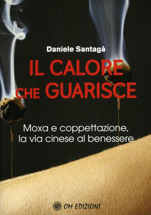 Il Calore Che Guarisce. Moxa E Coppettazione, La Via Cinese Al Benessere Danie