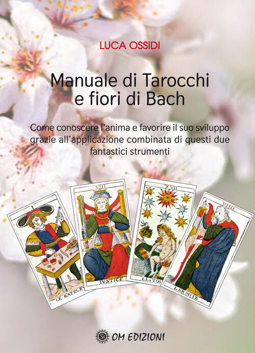 Manuale Di Tarocchi E Fiori Di Bach. Come Conoscere L'anima E Favorire Il Suo