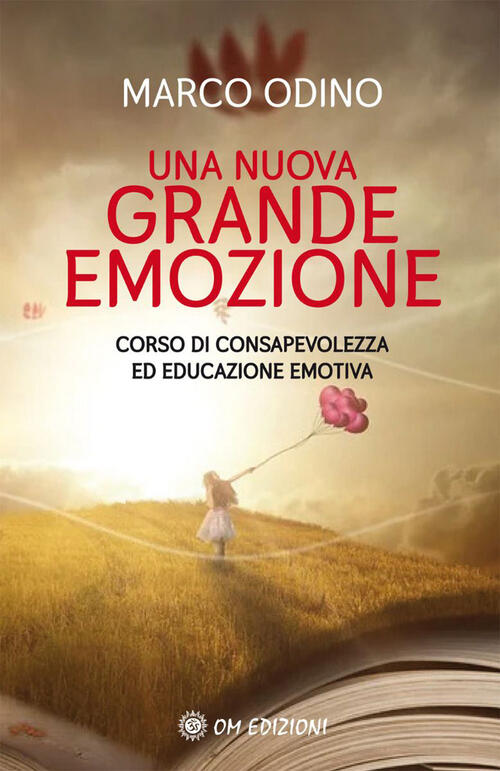 Una Nuova Grande Emozione. Corso Di Consapevolezza Ed Educazione Emotiva Marco