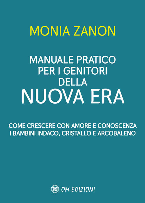 Manuale Pratico Per I Genitori Della Nuova Era. Come Crescere Con Amore E Cono