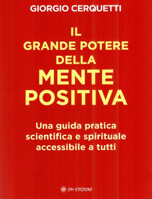 Il Grande Potere Della Mente Positiva. Una Guida Pratica Scientifica E Spiritu