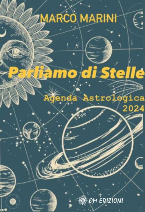 Parliamo Di Stelle. Agenda Astrologica 2024 Marco Marini Om 2024