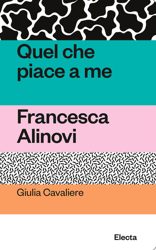 Quel Che Piace A Me. Francesca Alinovi Giulia Cavaliere Electa 2024