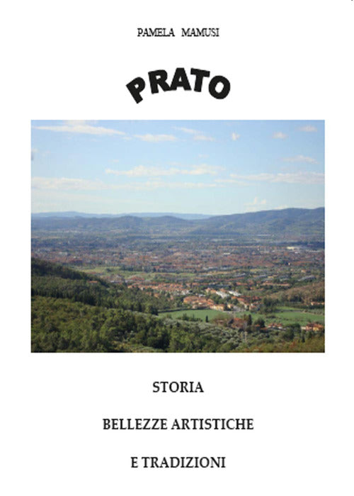 Prato. Storia, Bellezze Artistiche E Tradizioni