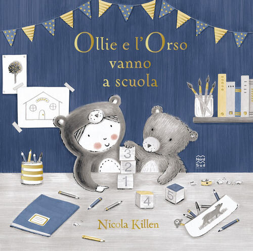 Ollie E L'orso Vanno A Scuola. Ediz. Illustrata Nicola Killen Nord-Sud 2022