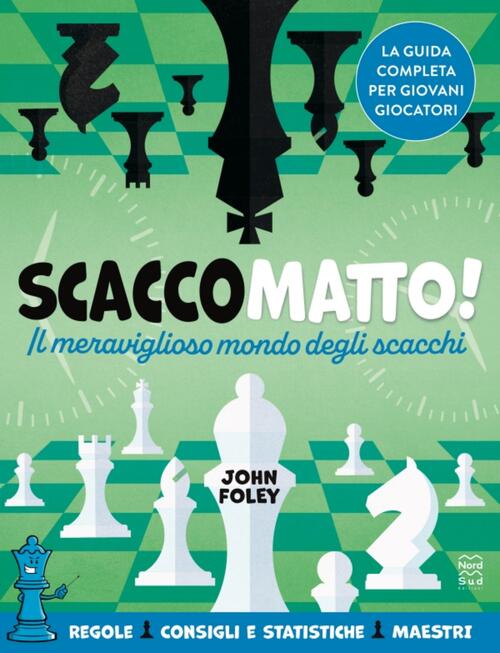 Scacco Matto! Il Meraviglioso Mondo Degli Scacchi John F. Foley Nord-Sud 2023