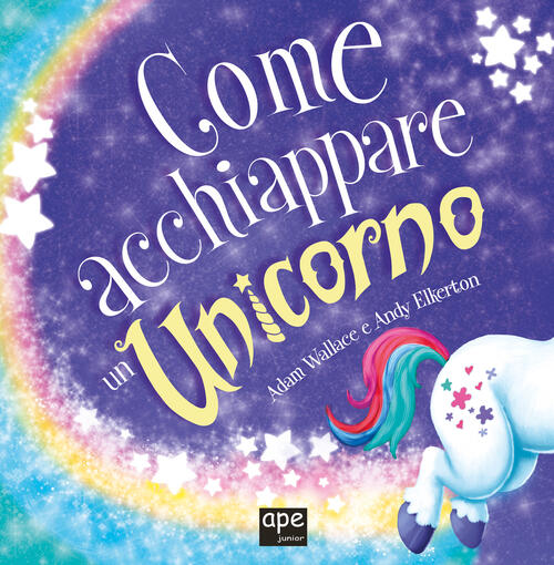 Come Acchiappare Un Unicorno. Ediz. A Colori Adam Wallace Ape Junior 2022