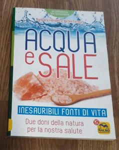 Acqua E Sale. Inesauribili Fonti Di Vita. Due Doni Della Natura Per La Nostra Salute