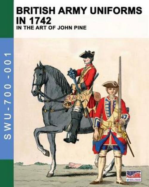 British Army Uniforms In 1742: In The Art Of John Pine: Volume 1