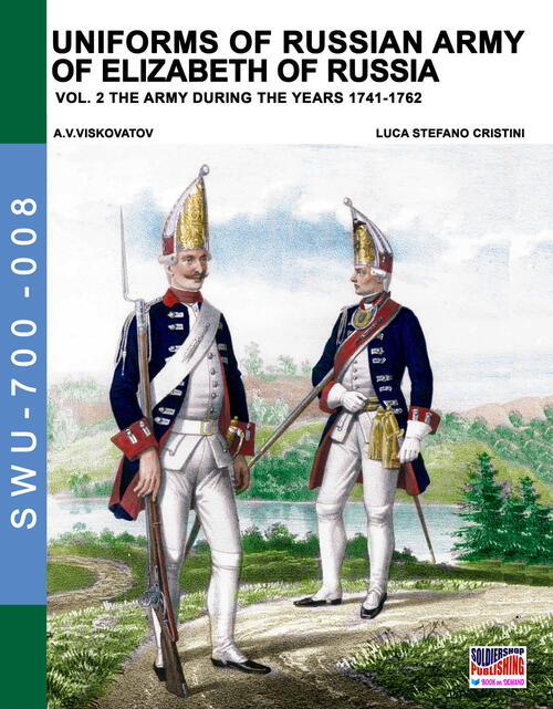 Uniforms Of Russian Army Of Elizabeth Of Russia. Vol. 2: Army During The Years 174