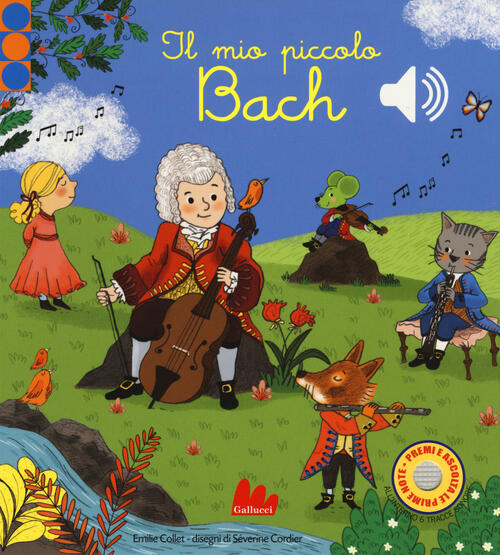 Il Mio Piccolo Bach. Libro Sonoro. Ediz. A Colori Emilie Collet Gallucci 2017