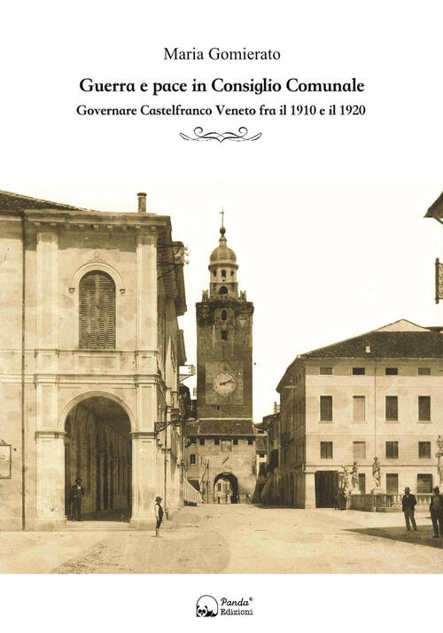 Guerra E Pace In Consiglio Comunale. Governare Castelfranco Veneto Fra Il 1910 E Il 1920