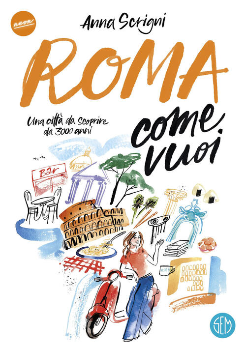 Roma Come Vuoi. Una Citta Da Scoprire Da 3000 Anni Anna Scrigni Sem 2024