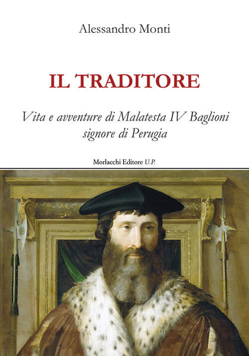 Il Traditore. Vita E Avventure Di Malatesta Iv Baglioni Signore Di Perugia Ale