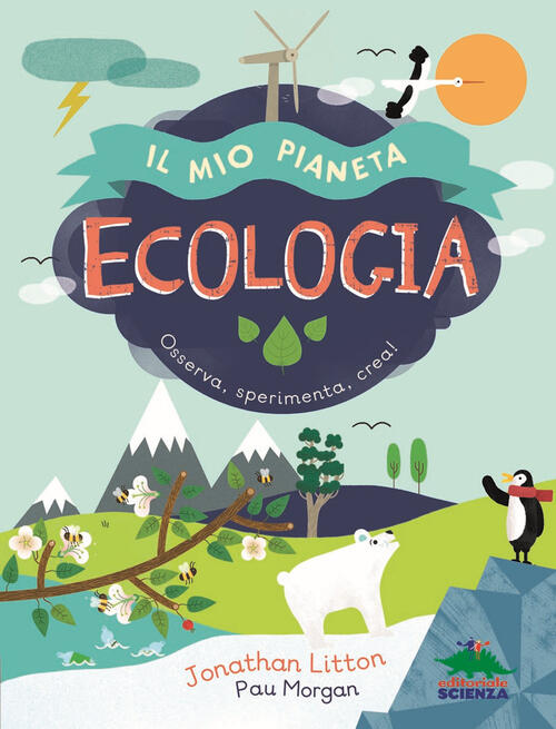 Ecologia. Il Mio Pianeta. Osserva, Sperimenta, Crea! Jonathan Litton Editorial