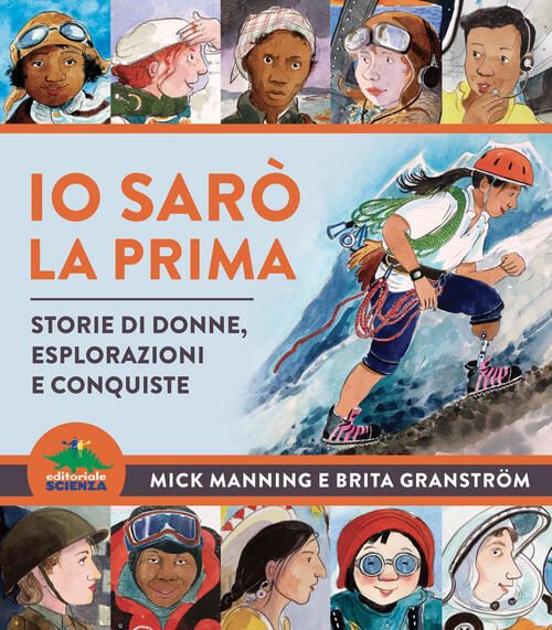 Io Saro La Prima. Storie Di Donne, Esplorazioni E Conquiste Mick Manning Edito