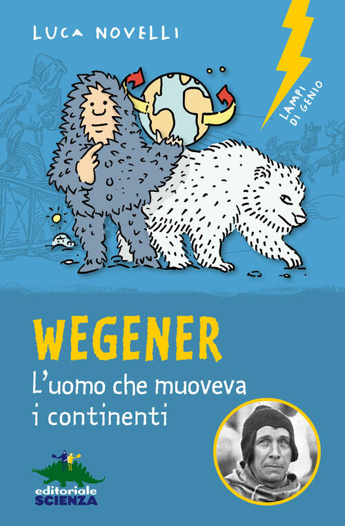 Wegener. L'uomo Che Muoveva I Continenti. Nuova Ediz. Luca Novelli Editoriale