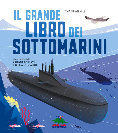 Il Grande Libro Dei Sottomarini. Ediz. A Colori Christian Hill Editoriale Scie