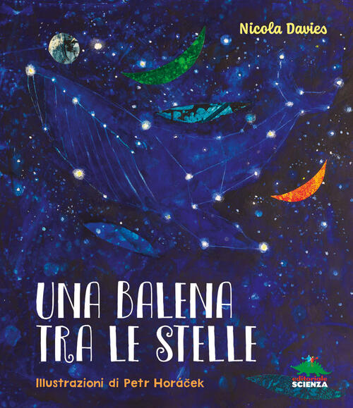 Una Balena Tra Le Stelle. Ediz. A Colori Nicola Davies Editoriale Scienza 2023