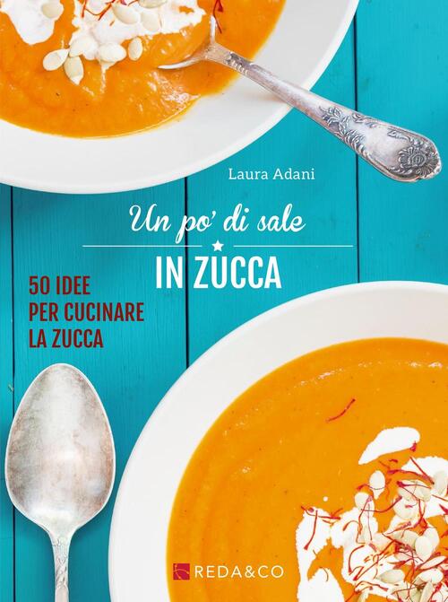 Un Po' Di Sale In Zucca. 50 Idee Per Cucinare La Zucca