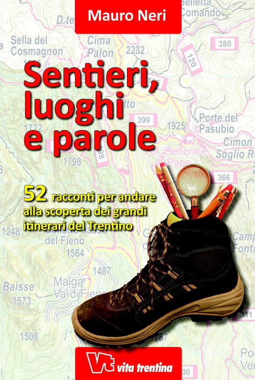 Sentieri, Luoghi E Parole. 52 Racconti Per Andare Alla Scoperta Dei Grandi Itinerari Del Trentino