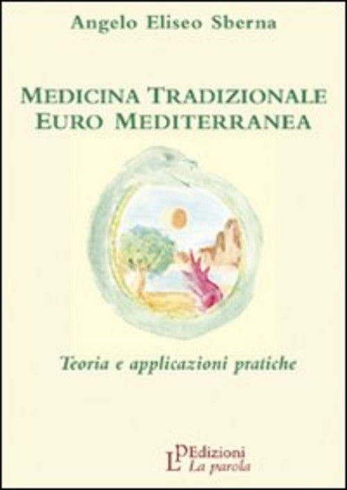 Medicina Tradizionale Euro Mediterranea. Teoria E Applicazioni Pratiche Angelo