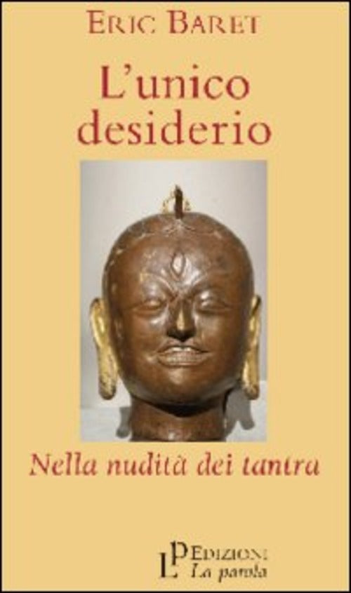 L' Unico Desiderio. Nella Nudita Dei Tantra Eric Baret La Parola 2010