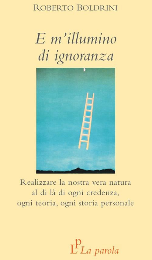 E M'illumino Di Ignoranza. Realizzare La Nostra Vera Natura Al Di La Di Ogni C