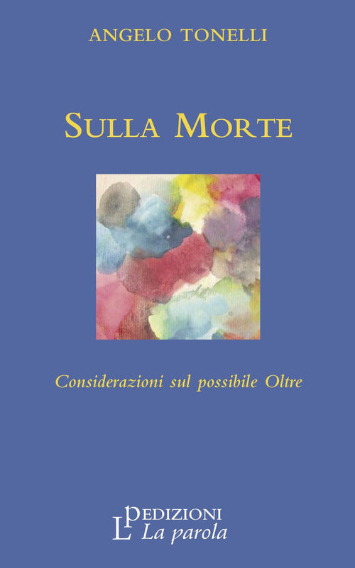 Sulla Morte. Considerazioni Sul Possibile Oltre Angelo Tonelli La Parola 2017