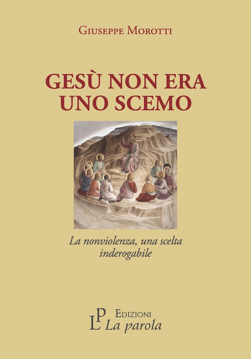 Gesu Non Era Uno Scemo. La Nonviolenza, Una Scelta Inderogabile Giuseppe Morot