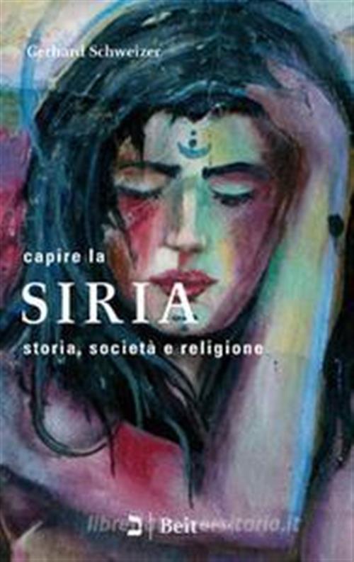 Capire La Siria. Storia, Societa E Religione