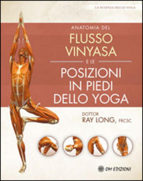 Anatomia Del Flusso Vinyasa E Delle Posizioni In Piedi Dello Yoga Ray Long Om