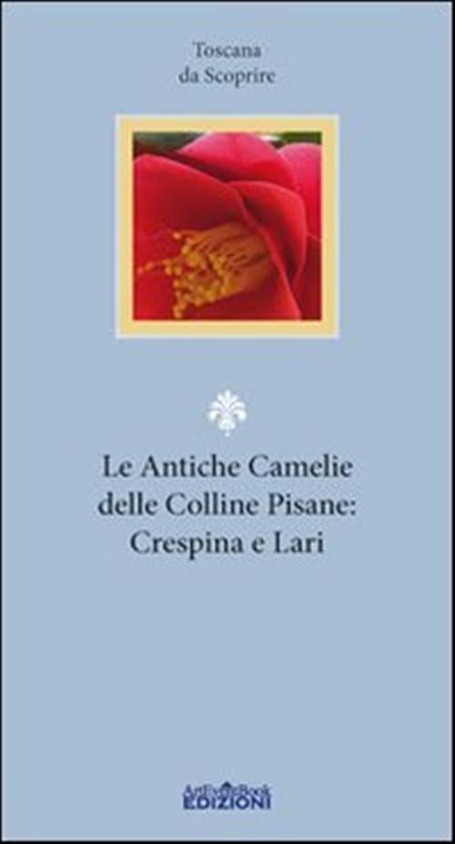 Le Antiche Camelie Delle Colline Pisane: Crespina E Lari Arteventbook 2009