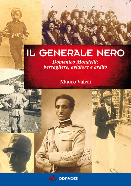 Generale Nero. Domenico Mondelli: Bersagliere, Aviatore E Ardito