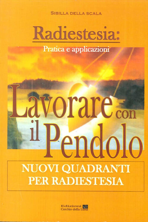 Lavorare Con Il Pendolo. Nuovi Quadranti Per Radiestesia Sibilla Della Scala C