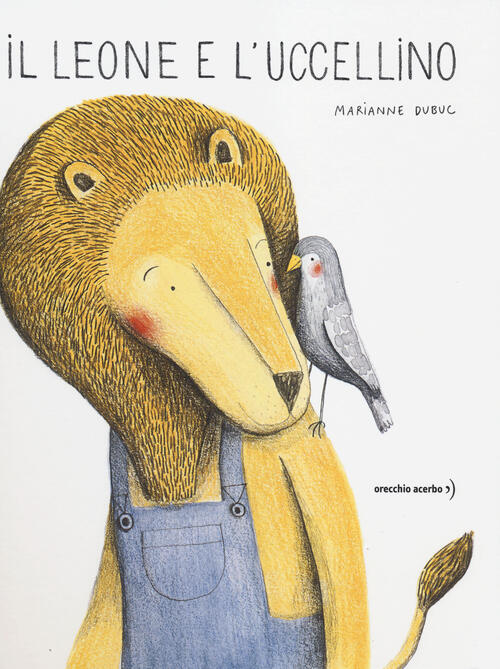 Il Leone E L'uccellino. Ediz. A Colori Marianne Dubuc Orecchio Acerbo 2014