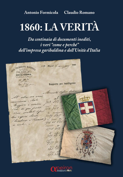 1860: La Verita. Da Centinaia Di Documenti Inediti, I Veri Come E Perche Dell'