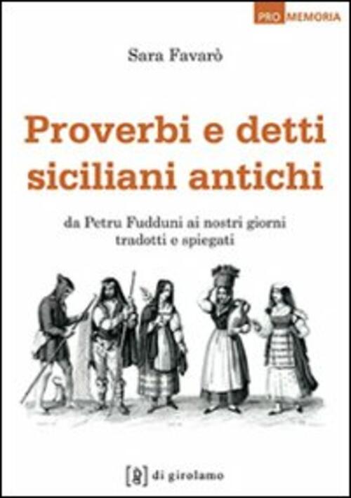 Proverbi E Detti Siciliani Antichi. Da Petru Fudduni Ai Nostri Giorni Tradotti E Spiegati