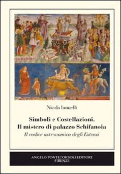 Simboli E Costellazioni. Il Mistero Di Palazzo Schifanoia. Il Codice Astronomi