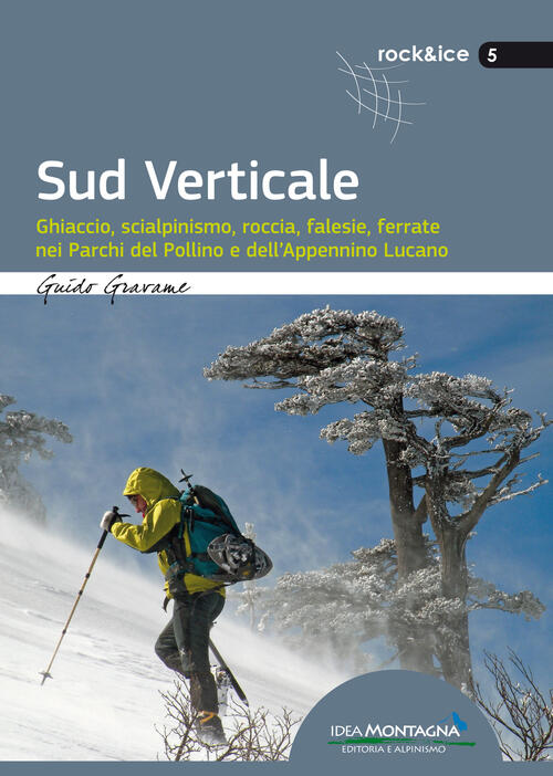 Sud Verticale. Ghiaccio, Scialpinismo, Roccia, Falesie, Ferrate Nei Parchi Del Pollino E Dell'appenn