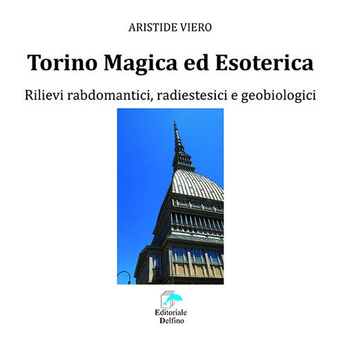 Torino Magica Ed Esoterica. Rilievi Rabdomantici, Radiestesici E Geobiologici