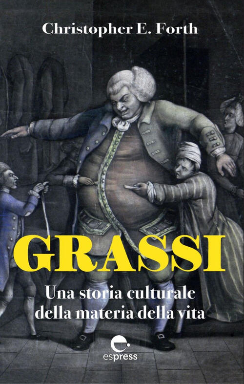 Grassi. Una Storia Culturale Della Materia Della Vita