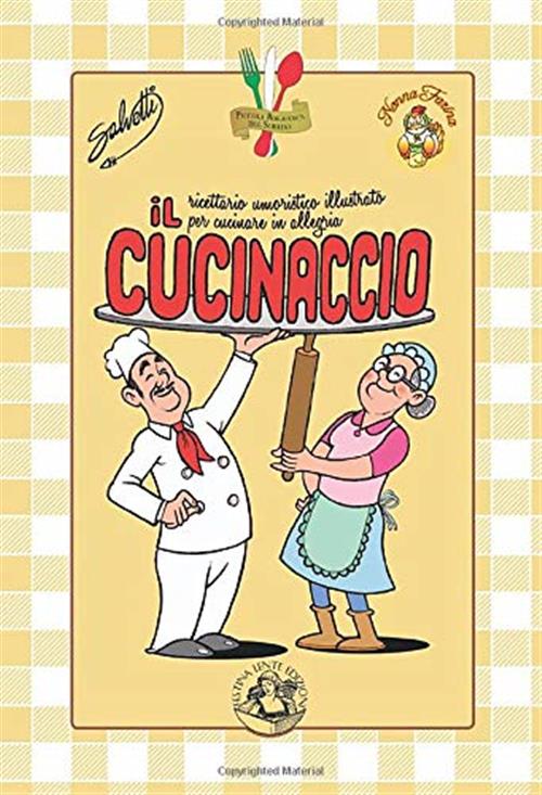 Il Cucinaccio. Ricettario Umoristico Illustrato Per Cucinare In Allegria